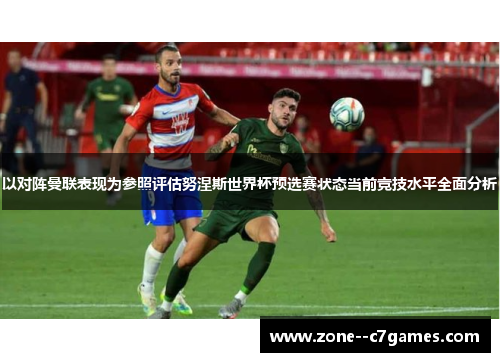 以对阵曼联表现为参照评估努涅斯世界杯预选赛状态当前竞技水平全面分析