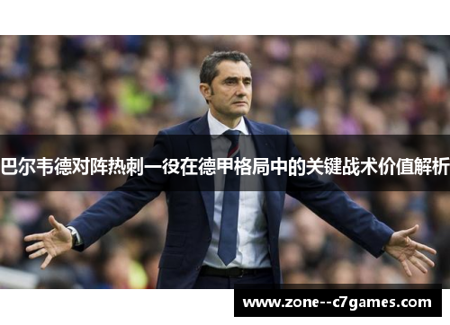 巴尔韦德对阵热刺一役在德甲格局中的关键战术价值解析